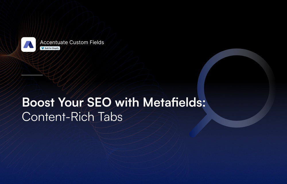 Boost Your SEO with Metafields: Content-Rich Tabs