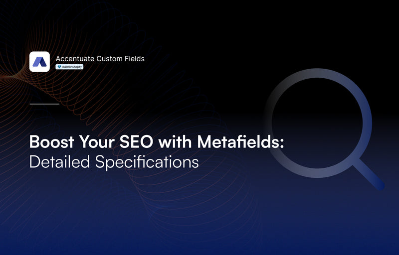 Metafield SEO: Improve your Shopify store's search engine presence with detailed specifications